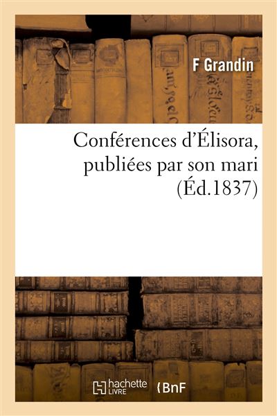 Conférences d'Élisora, publiées par son mari - Grandin-F - Hachette Bnf - broché - Livre - Hachette Bnf