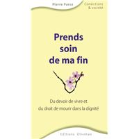Prends soin de ma fin. Du devoir de vivre et du droit de mourir dans la dignité