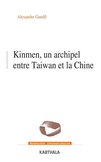 Kinmen, un archipel entre Taiwan et la Chine - Alexandre Gandil - Karthala - broché - Essai