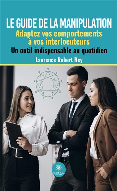 Le guide de la manipulation - Adaptez vos comportements à vos interlocuteurs Un outil indispensable au quotidien