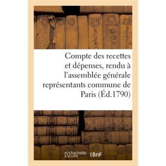 Compte des recettes et dépenses, rendu à l'assemblée générale des représentants commune de Paris - 1