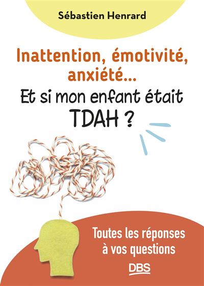 couverture de : Inattention, &eacute;motivit&eacute;, anxi&eacute;t&eacute;? et si mon enfant &eacute;tait T...