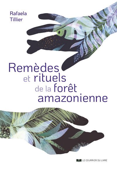 Remèdes et rituels de la forêt amazonienne - Rafaela Tillier - broché