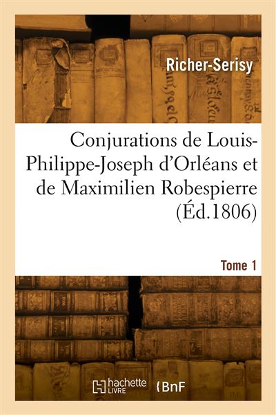 Conjurations de Louis-Philippe-Joseph d'Orléans et de Maximilien Robespierre. Tome 1