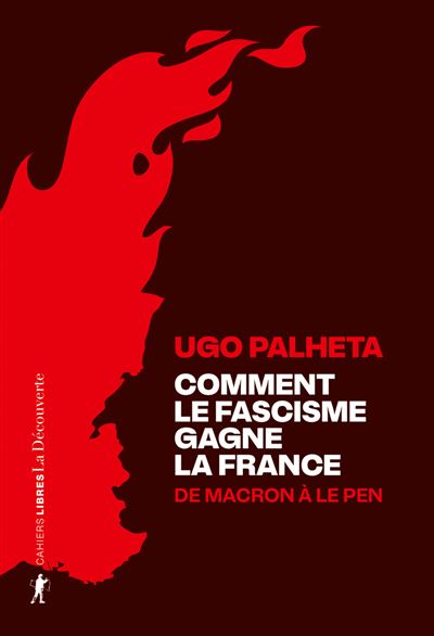 Comment le fascisme gagne la France : De Macron à Le Pen - Ugo Palheta (2025)