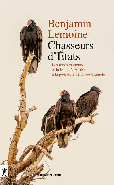 Chasseurs d'États - Les fonds vautour et la loi de New York à la poursuite de la souveraineté - Benjamin Lemoine - La découverte - broché - Etude