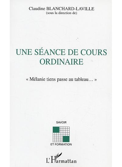 Seance de cours ordinaire (une) Mélanie tiens passe au tableau - Claudine Blanchard-Laville - L'harmattan - broché - Etude