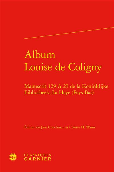 Album Louise de Coligny Manuscrit 129 A 23 de la Koninklijke Bibliotheek, La Haye (Pays-Bas) - Jane Couchman - Classiques Garnier - relié - Essai