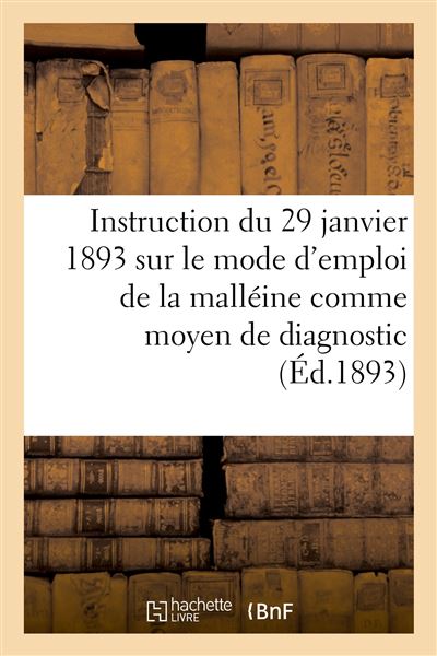 Hachette Bnf Instruction Du 29 Janvier 1893 Sur Le Mode D'emploi De La Malléine Comme Moyen De Diagnostic - Collectif - Broché