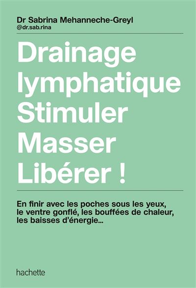 Drainage lymphatique, Stimuler, Masser, Libérer En finir avec les poches sous les eux, le ventre gonflé, les bouffées de chaleur... - Sabrina Mehanneche-Greyl - Hachette Pratique - broché - Guide