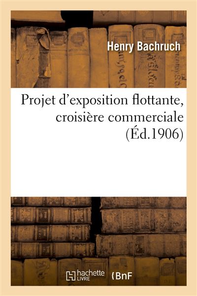 Projet d'exposition flottante, croisière commerciale - Henry Bachruch - Hachette Bnf - broché - Livre - Hachette Bnf