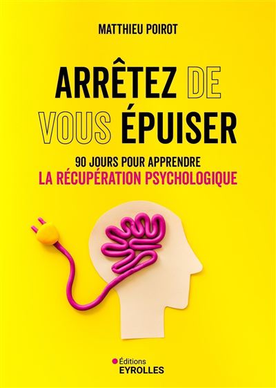 Arrêtez de vous épuiser: 90 jours pour apprendre la récupération psychologique - Matthieu Poirot (2026)