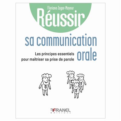 Réussir sa communication orale : Principes essentiels pour maîtriser sa prise de parole - Floriane Zagar (2024)