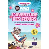 Cahier de jeux - L'aventure des Fleurs : plus de 100 jeux pour s amuser avec Ponce !
