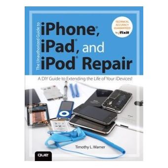 The unauthorized guide to iPhone, iPad, and iPod repair - 1