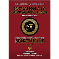 Initiation à la Supraconscience Tome 1 - Découverte des Voies à haute Intensité Spirituelle