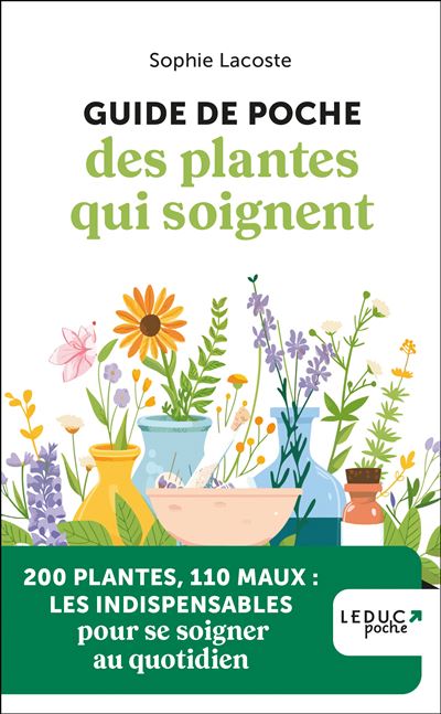 Guide de poche des plantes qui soignent: 200 Plantes, 110 maux : les indispensables pour se soigner au quotidien - Sophie Lacoste (2025) Guide de poche des plantes qui soignent: 200 Plantes, 110 maux : les indispensables pour se soigner au quotidien - Sophie Lacoste (2025)