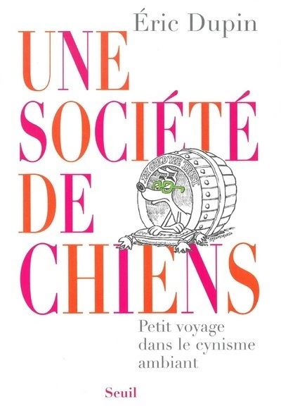 Une societe de chiens. Petit voyage dans le cynisme ambiant