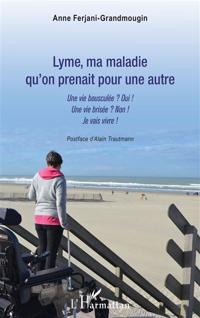 Lyme, ma maladie qu'on prenait pour une autre Une vie bousculée ? Oui ! Une vie brisée ? Non ! Je vais vivre - Anne Ferjani Grandmougin - L'harmattan - broché - Témoignage