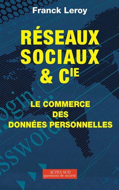 Réseaux sociaux et Cie Le commerce des données personnelles - Franck Leroy - Actes sud - broché - Essai