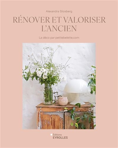 Rénover et valoriser l'ancien La déco par petitebelette.com - Alexandra Sliosberg - Eyrolles - broché - Guide