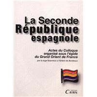 La Seconde République espagnole - actes du colloque organisé sous l'égide du Grand Orient de France, [le 5 mai 2007 à Bordeaux]