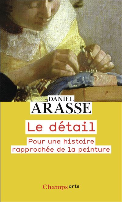 Le détail : Pour une histoire rapprochée de la peinture - Daniel Arasse (2024)