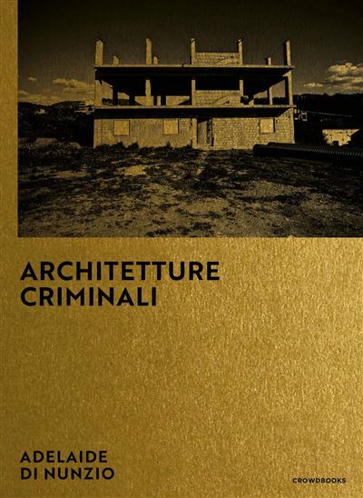 Criminal architectures -  Adelaide di Nunzio - relié
