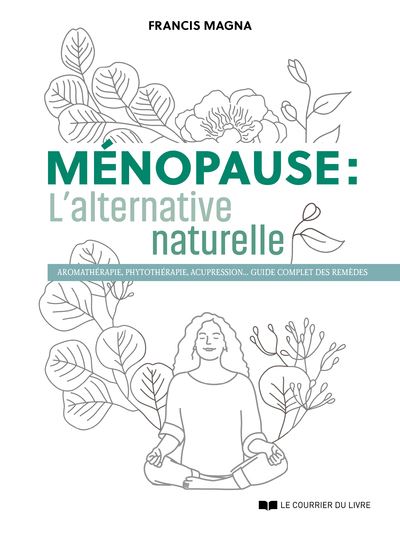 Ménopause, l'alternative naturelle - Un guide pratique pour soulager tous vos symptômes - Francis Magna - broché