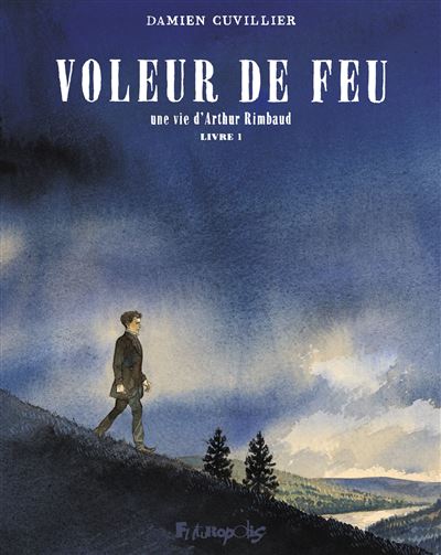 Voleur de feu - Une vie d'Arthur Rimbaud - Tome 01
