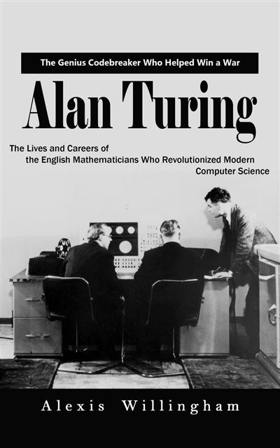 Alan Turing: The Genius Code breaker Who Helped Win a War (The Lives ...