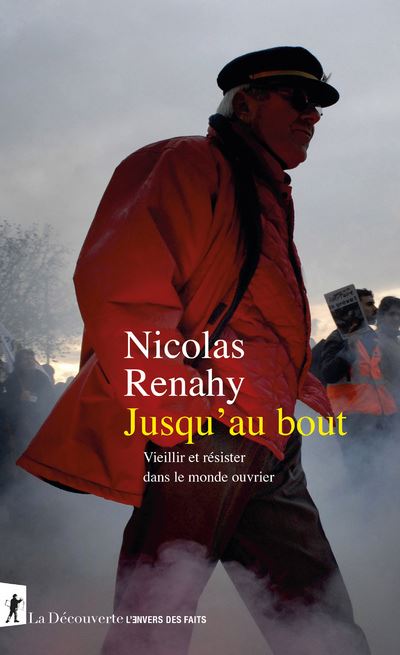 Jusqu'au bout. Vieillir et résister dans le monde ouvrier - Nicolas Renahy - La découverte - broché - Essai - La Découverte