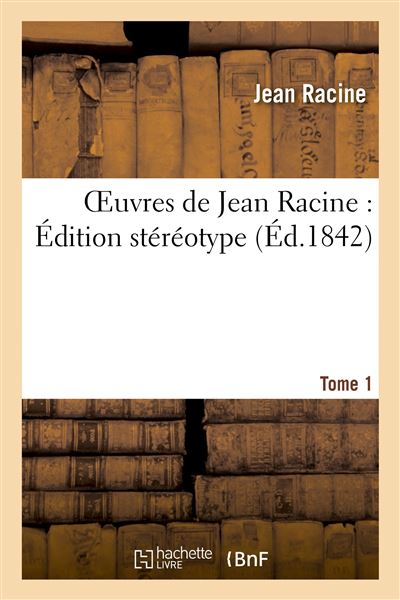 Oeuvres de Jean Racine : Édition stéréotype. Tome 1