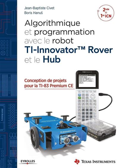 Algorithmique et programmation avec le robot TI-Innovator TM Rover et le Hub Conception de projets avec la TI-83 Premium CE - Jean-Baptiste Civet - Eyrolles - broché - Scolaire / Universitaire