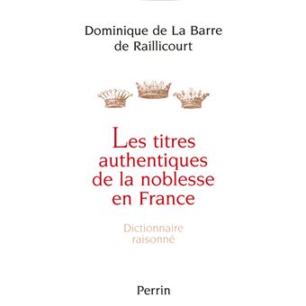 Les titres authentiques de la noblesse en France dictionnaire raisonné - 1