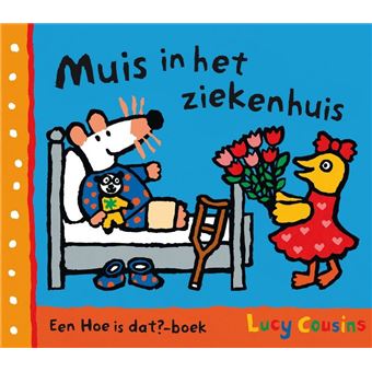 Hoe Is Dat boek Muis In Het Ziekenhuis Lucy Sophie Cousin hoe-is-dat-boek-muis-in-het-ziekenhuis-lucy-sophie-cousin