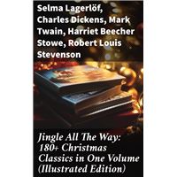 Jingle All The Way: 180+ Christmas Classics in One Volume (Illustrated Edition)