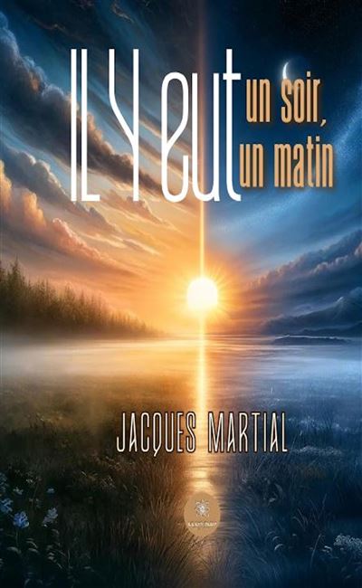 Il y eut un soir,il y eut un matin - Jacques Martial - Le Lys Bleu - Poche - Roman - Le Lys Bleu