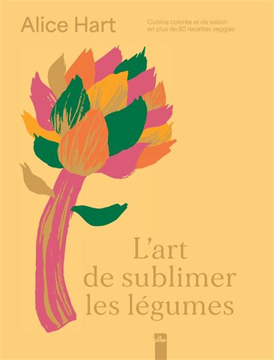 L'art de sublimer les légumes - Alice Hart - cartonné