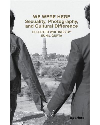 We Were Here Sexuality, Photography, and Cultural Difference : Selected Writings by Sunil Gupta /ang