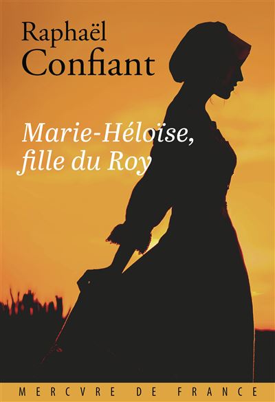 Marie-Héloïse, fille du Roy - Raphaël Confiant (2024)