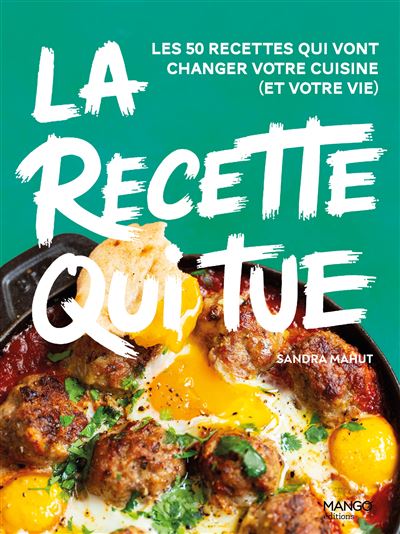 La recette qui tue: Les 50 recettes qui vont changer votre cuisine (et votre vie)