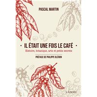 Il était une fois le café - Histoire, botanique, arts et petits secrets