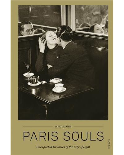 Paris Souls Unexpected Histories of the City of Light /anglais