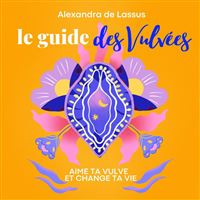 Le Guide des Vulvées : aime ta vulve et change ta vie !