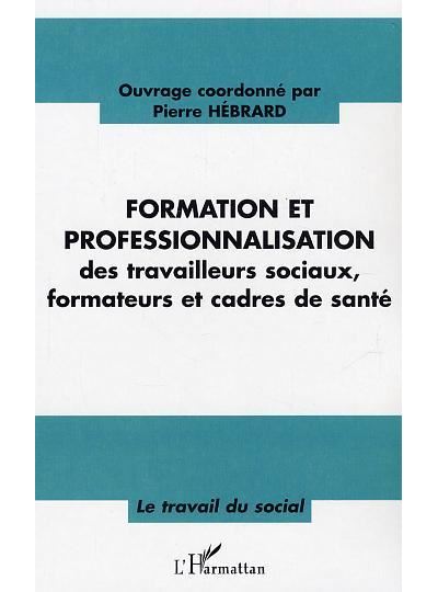 Formation et professionnalisation Des travailleurs sociaux, formateurs et cadre de santé - Pierre Hebrard - L'harmattan - broché - Essai