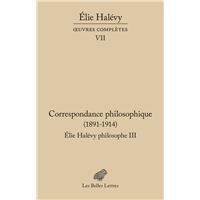 Correspondance philosophique 1891-1914. Élie Halévy Philosophe III