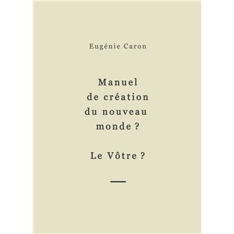 Manuel de création du nouveau monde ? Le Vôtre ?