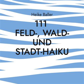 111 Feld-, Wald- und Stadt-Haiku - 1