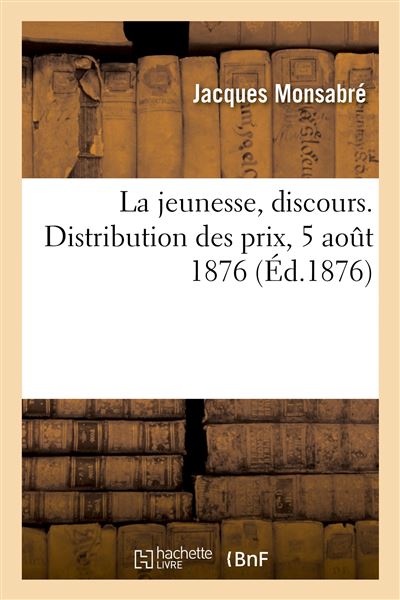 La jeunesse, discours. Distribution des prix, 5 août 1876 - Jacques Monsabré - Hachette Bnf - broché - Livre - Hachette Bnf